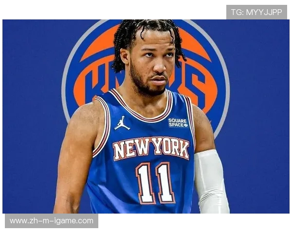 杰伦布伦森引领尼克斯崛起探秘球队重建背后的奋斗与希望